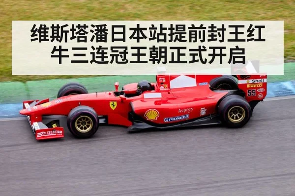 维斯塔潘日本站提前封王红牛三连冠王朝正式开启