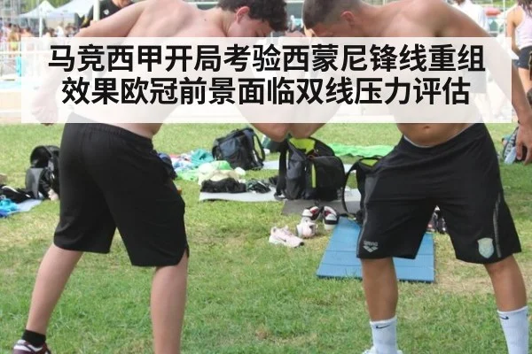 马竞西甲开局考验西蒙尼锋线重组效果欧冠前景面临双线压力评估
